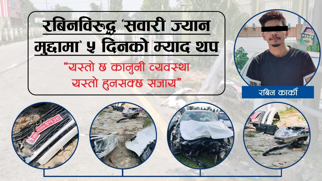 रबिनविरुद्ध सवारी ज्यान मुद्दामा पाँच दिनको म्याद थप, यस्तो हुनसक्छ सजाय