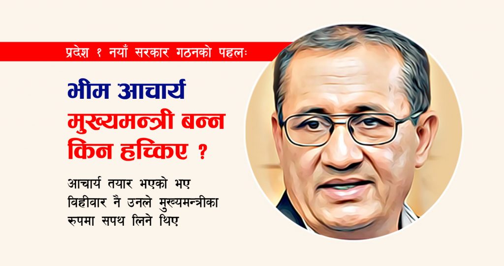 प्रदेश १ नयाँ सरकारको पहल : भीम आचार्य मुख्यमन्त्री बन्न किन हच्किए ?