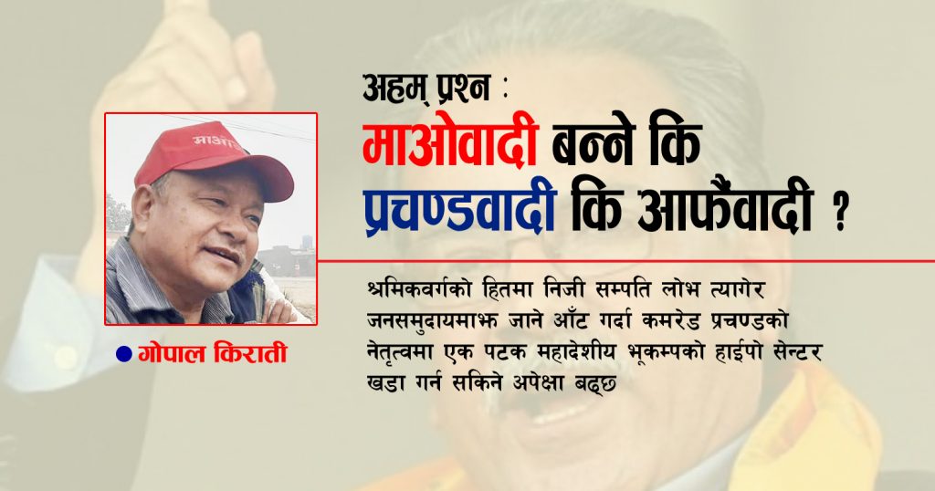 अहम् प्रश्न : माओवादी बन्ने कि प्रचण्डवादी कि आफैंवादी ?