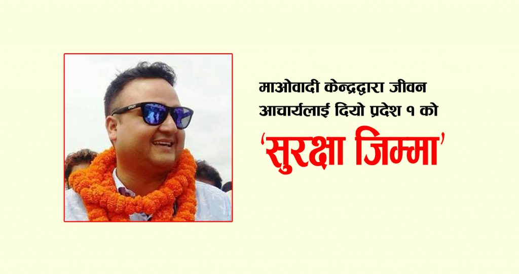 माओवादी केन्द्रद्वारा जीवन आचार्यलाई दियो प्रदेश १ को ‘सुरक्षा जिम्मा’