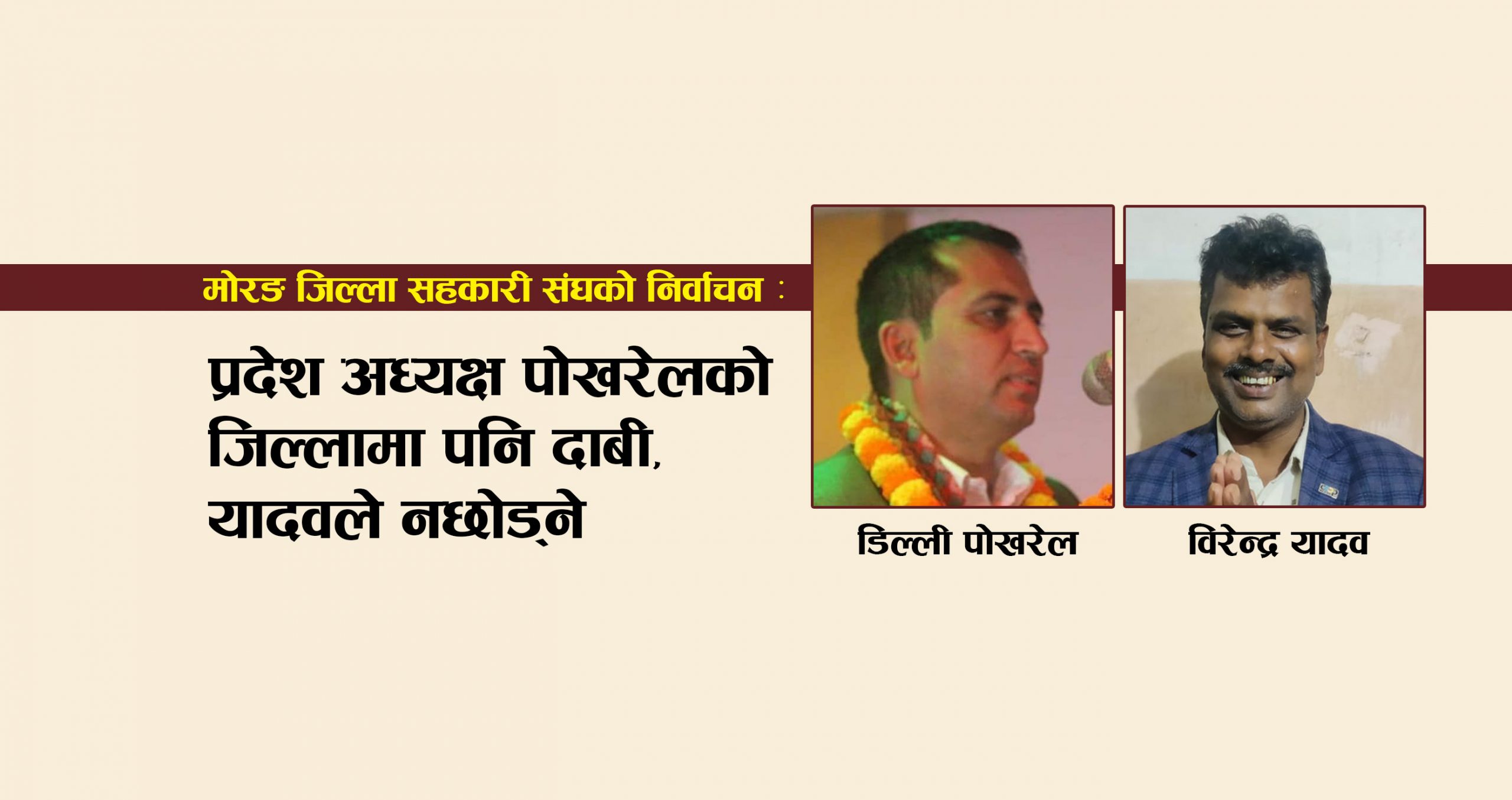 जिल्ला सहकारी संघ निर्वाचन : प्रदेश अध्यक्ष पोखरेलको जिल्लामा दाबी, यादवले नछोड्ने