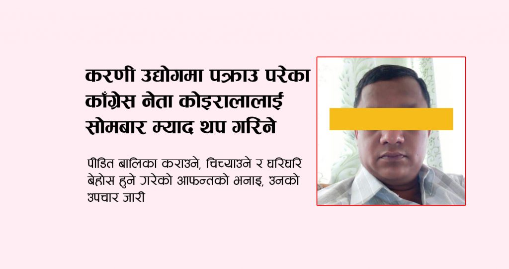 करणी उद्योगमा पक्राउ कोइरालालाई सोमबार म्याद थप गरिने, बालिकाको अवस्था गम्भीर