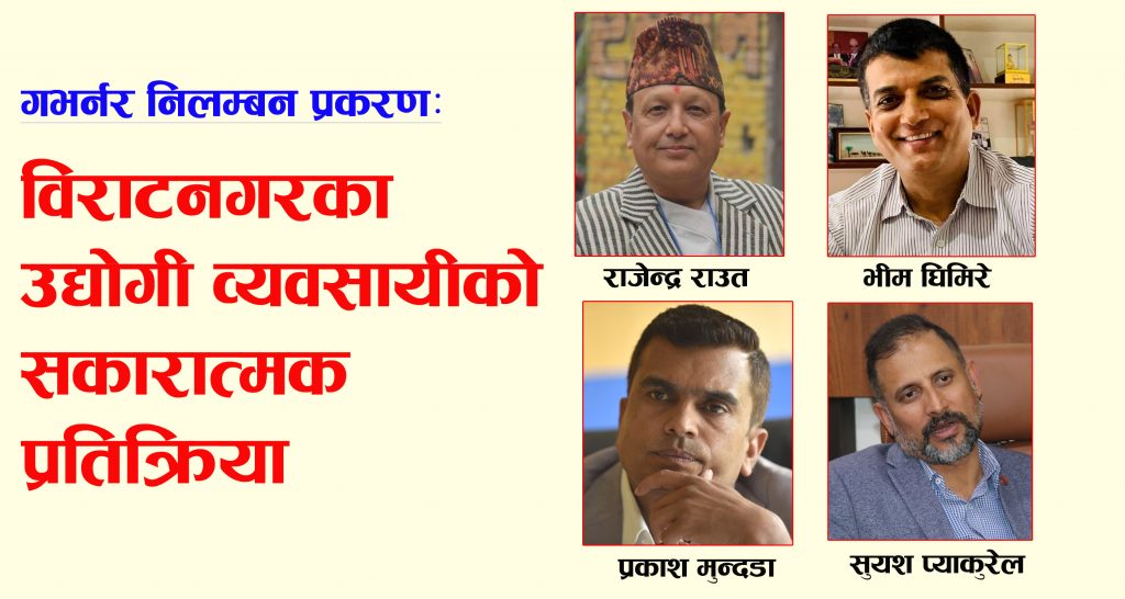 गभर्नर निलम्बन प्रकरणः विराटनगरका उद्योगीको सकारात्मक प्रतिक्रिया