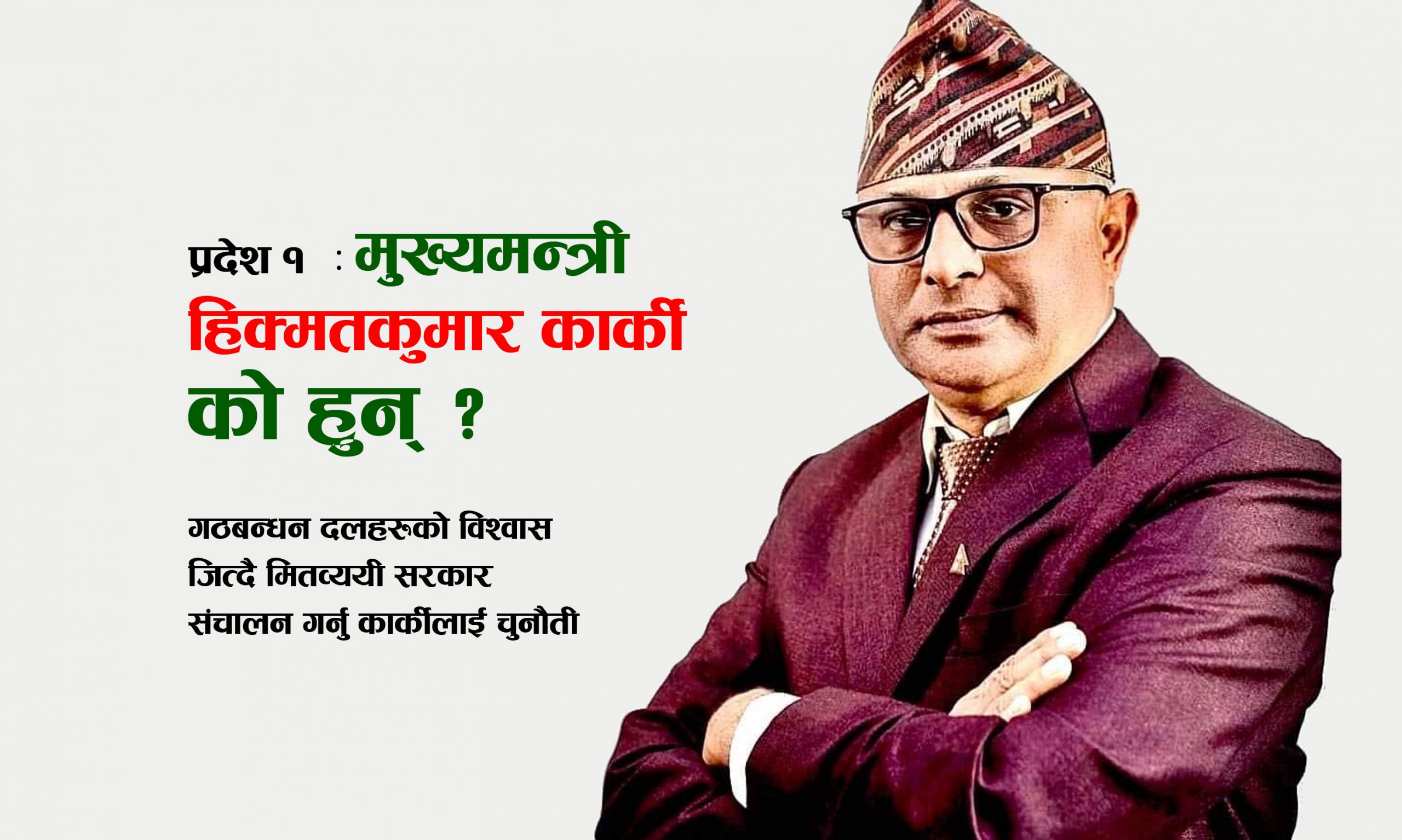 प्रदेश १ का मुख्यमन्त्री हिक्मतकुमार कार्की को हुन् ?