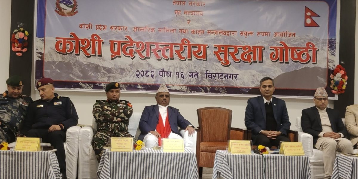 विराटनगरमा कोशी प्रदेश स्तरीय सुरक्षा गोष्ठी सुरु