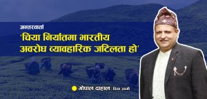 ‘चिया निर्यातमा भारतीय अवरोध व्यावहारिक जटिलता हो’