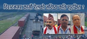विराटनगर कार्गो रेलको भविष्य कति सुरक्षित ?